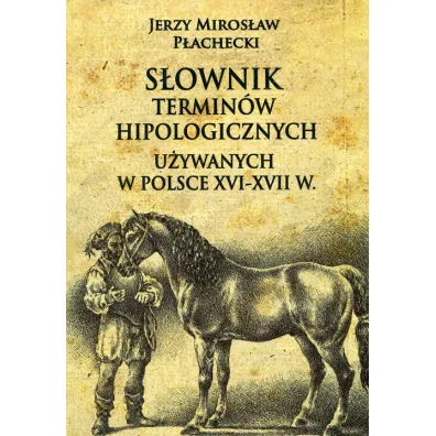 S�ownik termin�w hipologicznych u�ywanych w Polsce - Jerzy Miros�aw P�achecki