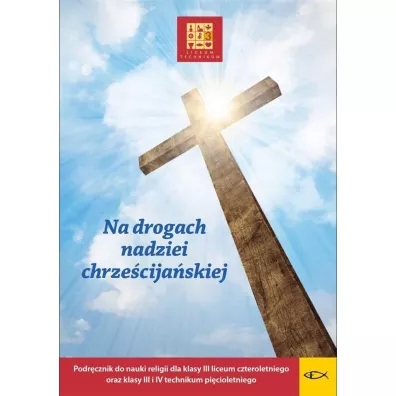 Na drogach nadziei chrze�cija�skiej. Podr�cznik do nauki religii dla klasy 3 liceum czteroletniego oraz klasy 3 i 4 technikum pi�cioletniego - Krzysztof Kraszewski, Piotr Pierzcha�a, Maciej Bartnikowski, Agnieszka Wieczerza�ska-Perkins, Grzegorz Di�anian, Kamil Falkowski, Mariola Andrychowska-Koz�owska, Otylia Piero�ek, Zbigniew Olszewski