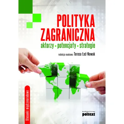 Polityka zagraniczna. Aktorzy, potencja�y, strategie - Teresa �o�-Nowak