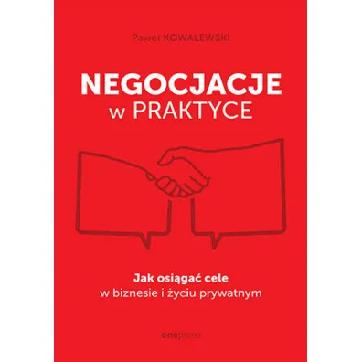 Negocjacje w praktyce. Jak osi�ga� cele w biznesie i �yciu prywatnym - Pawe� Kowalewski
