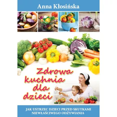 Zdrowa kuchnia dla dzieci - Anna Kosiska 