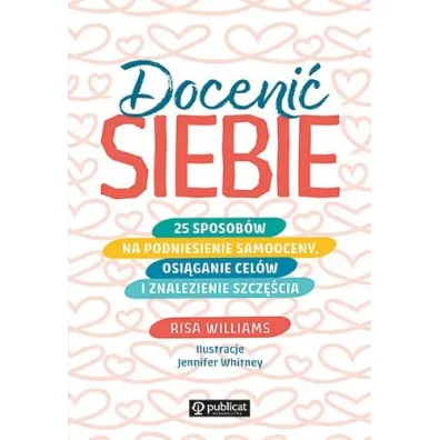 Doceni� siebie. 25 sposob�w na podniesienie samooceny, osi�ganie cel�w i znalezienie szcz�cia - Risa Williams