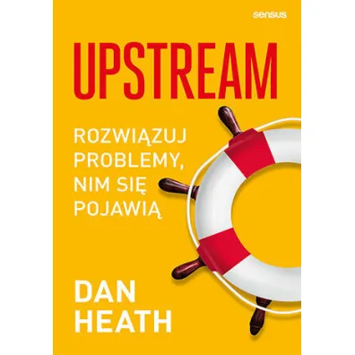 Upstream. Rozwi�zuj problemy, nim si� pojawi� - Dan Heath