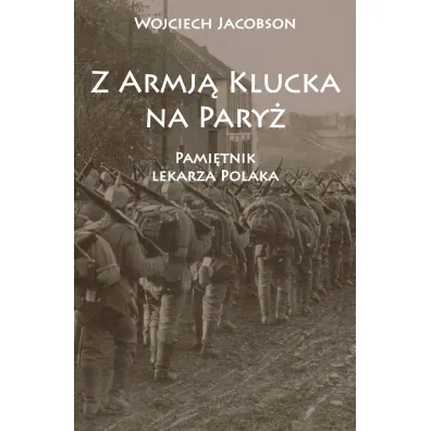 Z Armj� Klucka na Pary�. Pami�tnik lekarza Polaka - Wojciech Jacobson