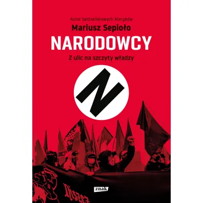Narodowcy. Z ulic na szczyty w�adzy