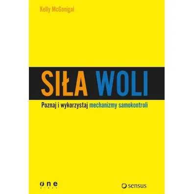 Si�a woli. Wykorzystaj samokontrol� i osi�gaj wi�c - Kelly McGonigal