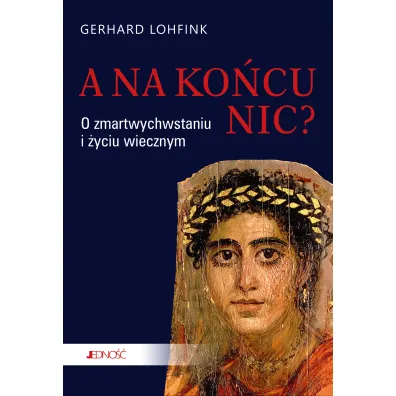 A na ko�cu nic? O zmartwychwstaniu i �yciu wiecznym