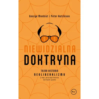 Niewidzialna doktryna. Tajna historia neoliberalizmu (i tego, jak przej�� kontrol� nad twoim �yciem) - George Monbiot, Peter Hutchinson