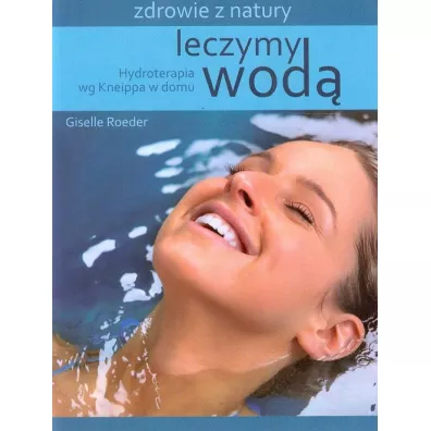 Leczymy wod�. Hydroterapia wg Kneippa w domu - Giselle Roeder