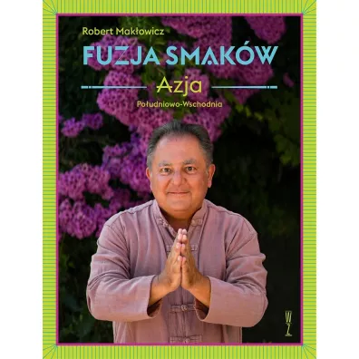 Fuzja smak�w. Azja po�udniowo-wschodnia - Robert Mak�owicz
