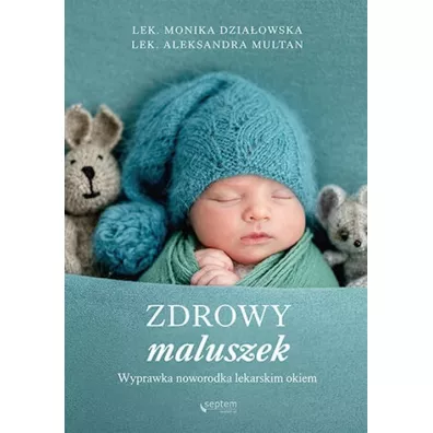 Zdrowy maluszek. Wyprawka noworodka lekarskim okiem - Aleksandra  Multan, Monika  Dzia�owska