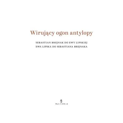 Wiruj�cy ogon antylopy - Ewa Lipska, Sebastian Brejnak
