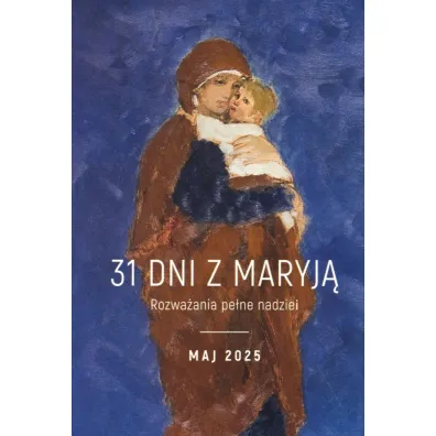 31 dni z Maryj�. Rozwa�ania pe�ne nadziei. Maj 2025