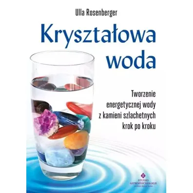 Kryszta�owa woda. Tworzenie energetycznej wody z kamieni szlachetnych krok po kroku - Ulla Rosenberger