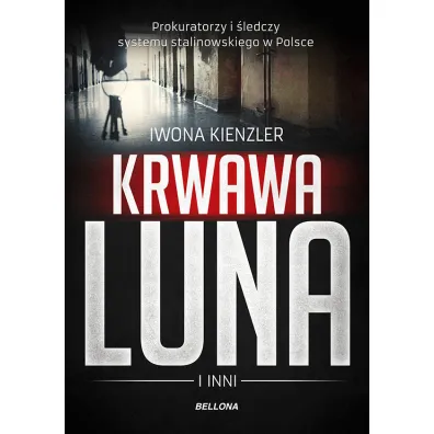 Krwawa Luna i inni. Prokuratorzy i �ledczy systemu stalinowskiego w Polsce - Iwona Kienzler