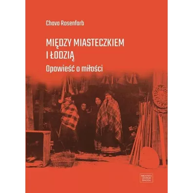 Mi�dzy miasteczkiem i �odzi�. Opowie�� o mi�o�ci - Chava Rosenfarb