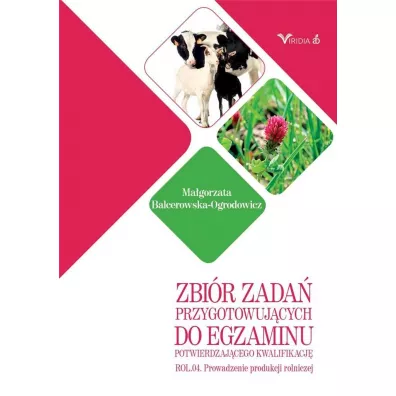 Zbi�r zada� przygotowuj�cych do egzaminu potwierdzaj�cego kwalifikacj� ROL.04. Prowadzenie produkcji rolniczej - Ma�gorzata Balcerowska-Ogrodowicz