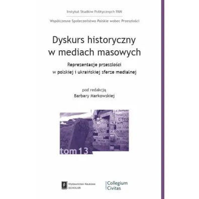 Dyskurs historyczny w mediach masowych. Reprezentacja przesz�o�ci w polskiej i ukrai�skiej sferze medialnej