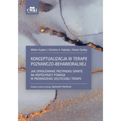 Konceptualizacja w terapii poznawczo-behawioralnej - Christine A. Padesky, Dudley Robert, Willem Kuyken