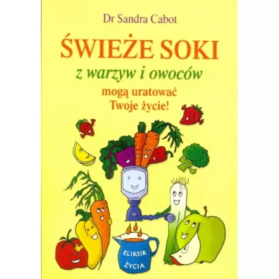 �wie�e soki z warzyw i owoc�w mog� uratowa� Twoje �ycie - Sandra Cabot