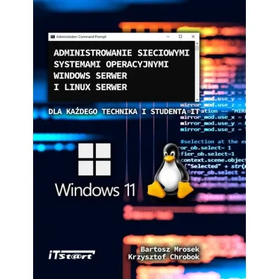Administrowanie sieciowymi systemami operacyjnymi Windows Serwer i Linux Serwer - Bartosz  Mrosek, Krzysztof  Chrobok