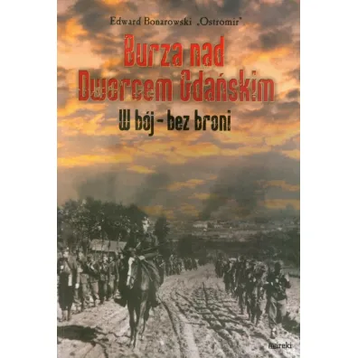 Burza nad Dworcem Gda�skim. W b�j - bez broni - Edward Bonarowski Ostromir