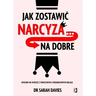 Jak zostawi� narcyza… na dobre. Sposoby na wyj�cie z toksycznych i przemocowych relacji - Sarah Davies