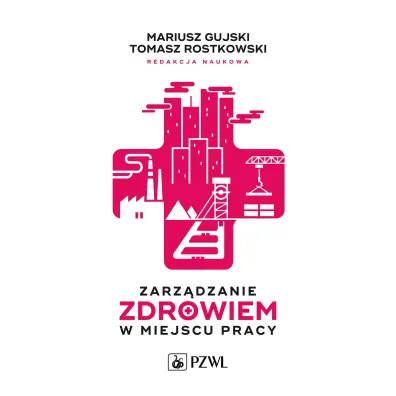 Zarz�dzanie zdrowiem w miejscu pracy - Tomasz Rostkowski, Mariusz  Gujski