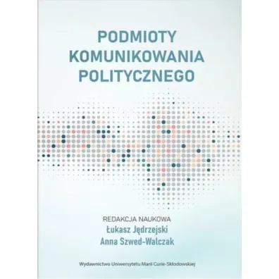 Podmioty komunikowania politycznego - Anna Szwed-Walczak, �ukasz  J�drzejski