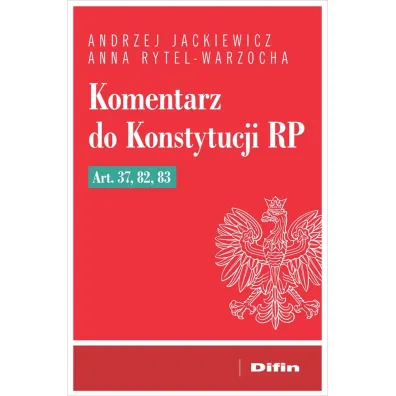 Komentarz do Konstytucji RP art. 37, 82, 83 - Anna Rytel-Warzocha, Andrzej  Jackiewicz