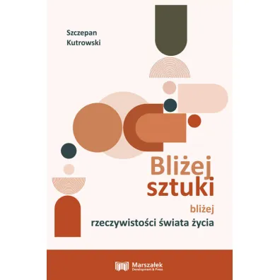 Bli�ej sztuki bli�ej rzeczywisto�ci �wiata �ycia - Szczepan Kutrowski