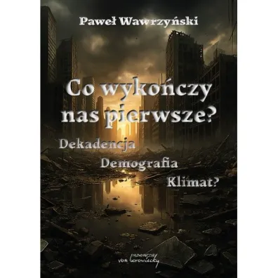 Co wyko�czy nas pierwsze? Dekadencja Demografia Klimat? - Pawe� Wawrzy�ski