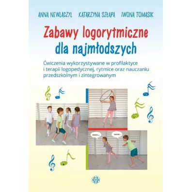 Zabawy logorytmiczne dla najm�odszych. �wiczenia wykorzystywane w profilaktyce i terapii logopedycznej, rytmice oraz nauczaniu przedszkolnym i zintegrowanym - Iwona Tomasik, Katarzyna Sz�apa, Anna  Newlaczyl