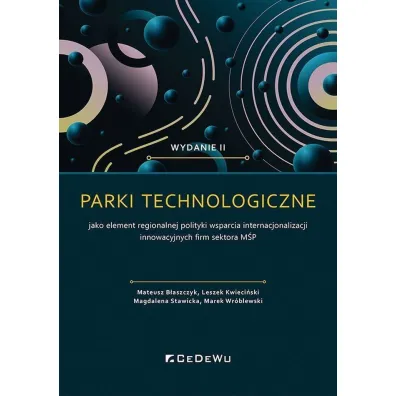 Parki technologiczne jako element regionalnej polityki wsparcia internacjonalizacji innowacyjnych firm sektora M�P - Leszek Kwieci�ski, Magdalena Stawicka, Marek Wr�blewski, Mateusz B�aszczyk