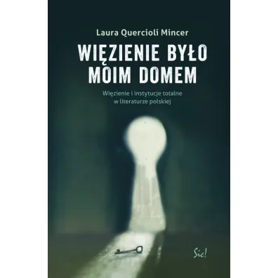 Wi�zienie by�o moim domem. Wi�zienie i instytucje totalne w literaturze polskiej - Laura Mincer Quercioli