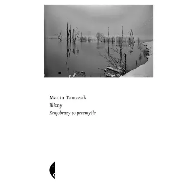 Blizny. Krajobrazy po przemy�le - Marta Tomczok
