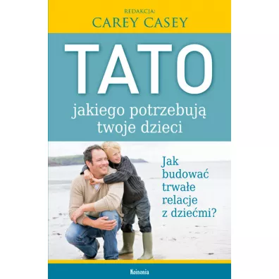 Tato jakiego potrzebuj� twoje dzieci - Carey Casey