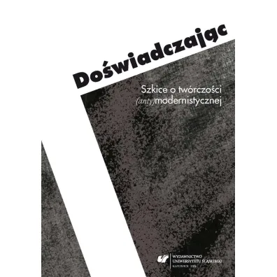 Do�wiadczaj�c. Szkice o tw�rczo�ci anty(modernistycznej) - Ewa Bartos, Micha� K�osi�ski