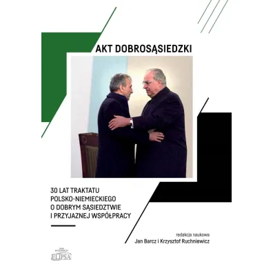 Akt dobros�siedzki - 30 lat Traktatu polsko-niem. - Jan Barcz, Krzysztof Ruchniewicz