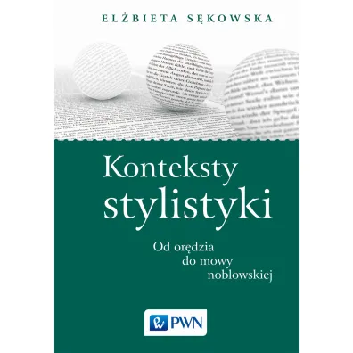 Konteksty stylistyki. Od or�dzia do mowy noblowskiej - Elzbieta S�kowska
