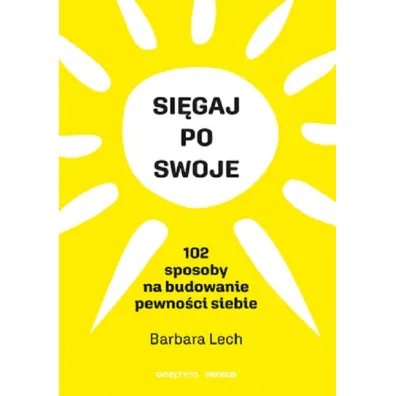 Si�gaj po swoje. 102 sposoby na budowanie pewno�ci siebie - Barbara Lech