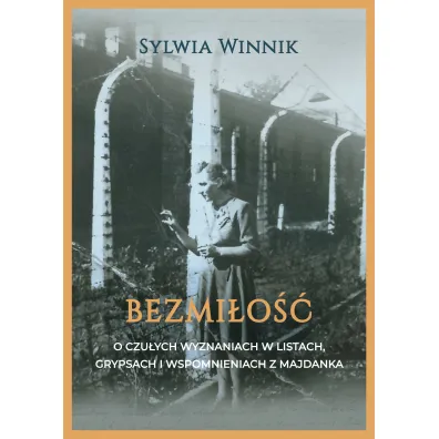 Bezmi�o��. Czu�e wyznania w listach, grypsach i wspomnieniach z Majdanka - Sylwia Winnik
