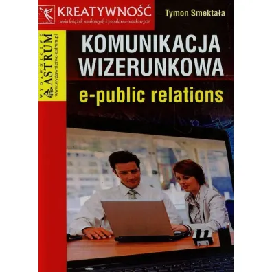 Komunikacja wizerunkowa e-public relations - Tymon Smekta�a