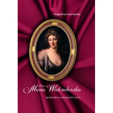 Ksi�na Maria Wirtemberska. Rozwa�na i romantyczna - Magdalena Jastrz�bska