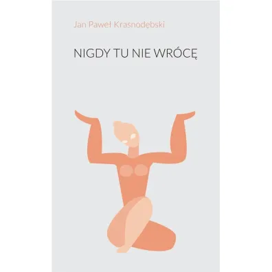 Nigdy tu nie wr�c� - Jan Pawe� Krasnod�bski