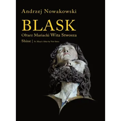 Blask. O�tarz Mariacki Wita Stwosza / Shine. St. Mary`s Altar by Veit Stoss + CD - Andrzej Nowakowski