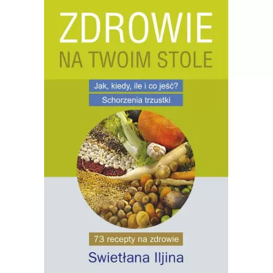 Zdrowie na twoim stole. Jak, kiedy, ile i co je��? Schorzenia trzustki - Iljina Swiet�ana