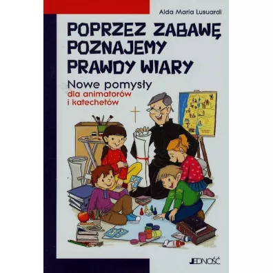 Poprzez zabaw poznajemy prawdy wiary - Maria Lusuardi Alda