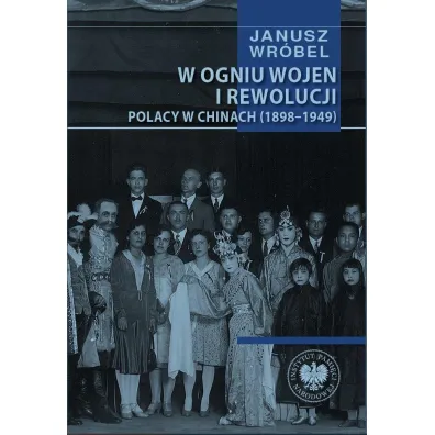 W ogniu wojen i rewolucji. Polacy w Chinach (1898-1949) - Janusz Wr�bel