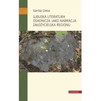 Lubuska literatura osadnicza jako narracja za�o�ycielska regionu - Kamila  Gieba